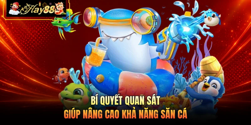 Nhà cái Hay88 Bí quyết quan sát giúp nâng cao khả năng săn cá