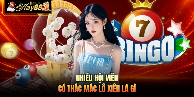 Nhà cái Hay88 Nhiều hội viên có thắc mắc lô xiên là gì