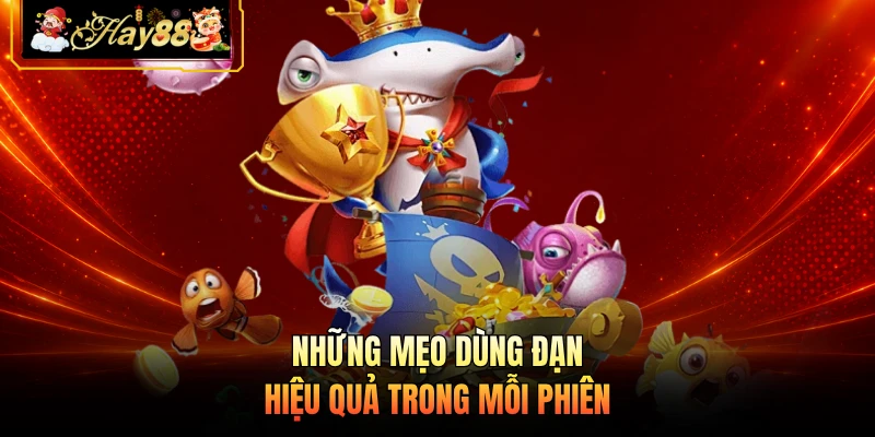 Nhà cái Hay88 Những mẹo dùng đạn hiệu quả trong mỗi phiên